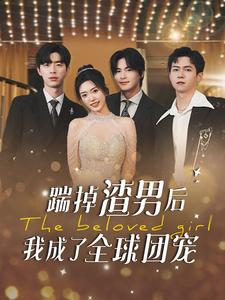 踹掉渣男后我成了全球团宠 全集(大结局)