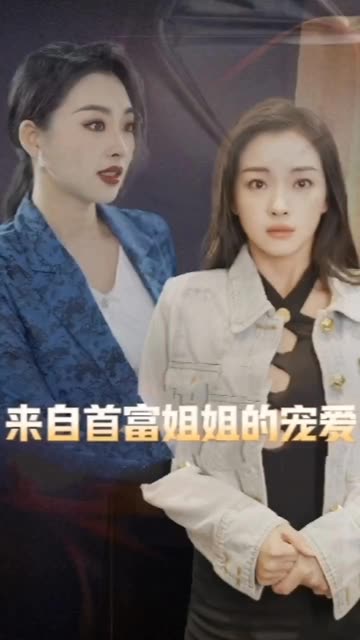 来自首富姐姐的宠爱 全集(大结局)