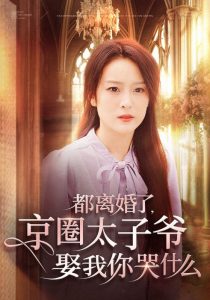 都离婚了京圈太子爷娶我你哭什么 第01-30集